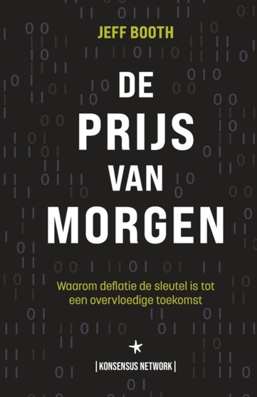 De Prijs van Morgen : Waarom deflatie de sleutel is tot een overvloedige toekomst by Jeff Booth - Paperback