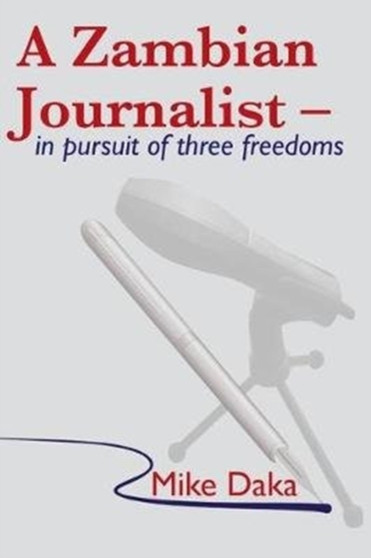 A Zambian Journalist : In Pursuit of Three Freedoms by Mike Daka - Paperback
