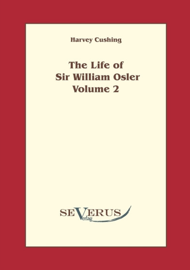 The Life of Sir William Osler, Volume 2 by Harvey Cushing - Paperback