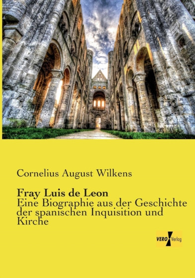 Fray Luis de Leon : Eine Biographie aus der Geschichte der spanischen Inquisition und Kirche by Cornelius August Wilkens - Paperback