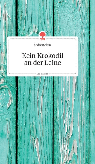 Kein Krokodil an der Leine. Life is a Story - story.one by Andreaselene - Hardback