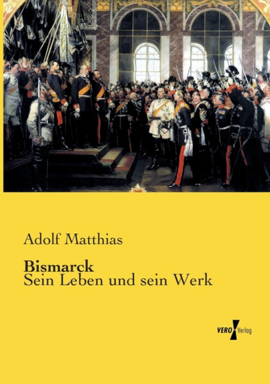 Bismarck : Sein Leben und sein Werk by Adolf Matthias - Paperback