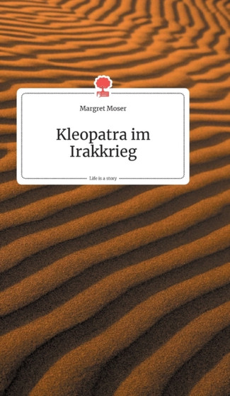 Kleopatra im Irakkrieg. Life is a Story - story.one by Margret Moser - Hardback