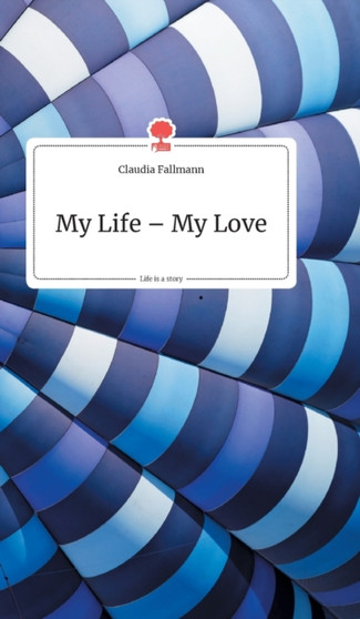 My Life - My Love. Life is a Story - story.one by Claudia Fallmann - Hardback
