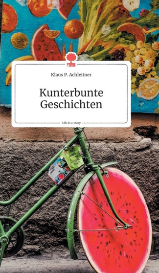 Kunterbunte Geschichten. Life is a Story - story.one by Klaus P Achleitner - Hardback