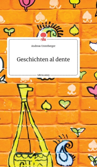 Geschichten al dente. Life is a Story - story.one by Andreas Unterberger - Hardback