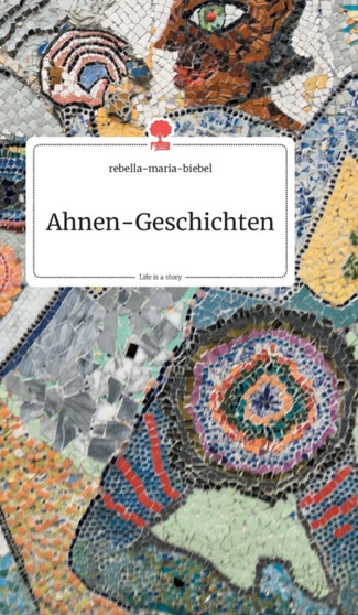 Ahnen-Geschichten. Life is a Story - story.one by Rebella-Maria-Biebel - Hardback