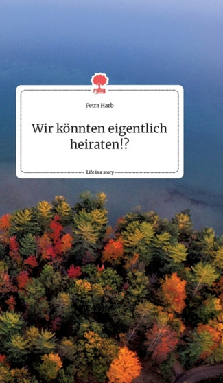 Wir konnten eigentlich heiraten!? Life is a Story by Petra Harb - Hardback
