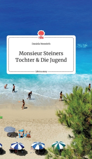 Monsieur Steiners Tochter und Die Jugend. Life is a Story - story.one by Daniela Neuwirth - Hardback