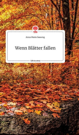 Wenn Blatter fallen. Life is a Story - story.one by Anna Maria Sauseng - Hardback
