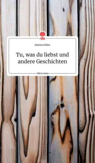 Tu, was du liebst und andere Geschichten. Life is a Story - story.one by Karima Huber - Hardback