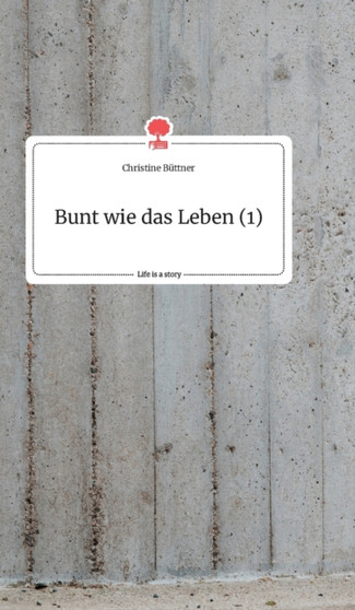 Bunt wie das Leben (1). Life is a Story - story.one by Christine Buttner - Hardback