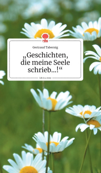 Geschichten, die meine Seele schrieb...!. Life is a Story - story.one by Gertraud Tabernig - Hardback