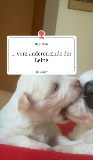 ... vom anderen Ende der Leine. Life is a Story - story.one by Birgit Hoch - Hardback