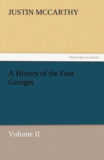 A History of the Four Georges, Volume II by Professor of History Justin McCarthy - Paperback