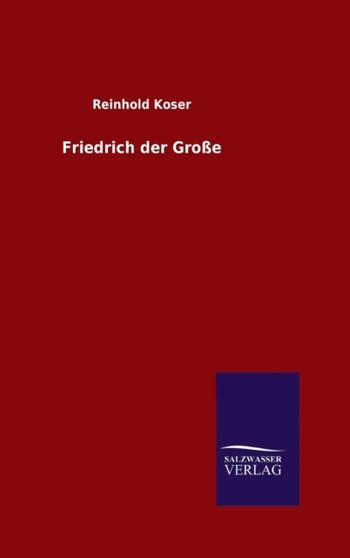 Friedrich der Grosse by Reinhold Koser - Hardback