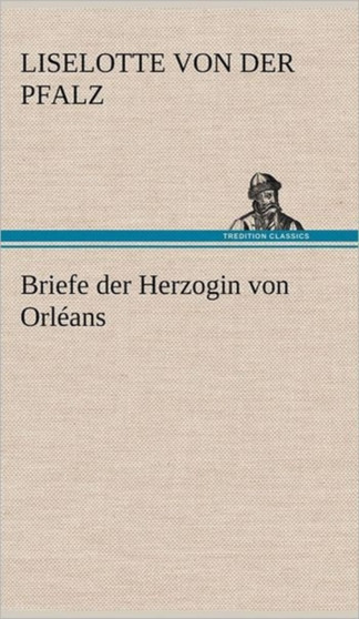Briefe Der Herzogin Von Orleans by Liselotte Von Der Pfalz - Hardback