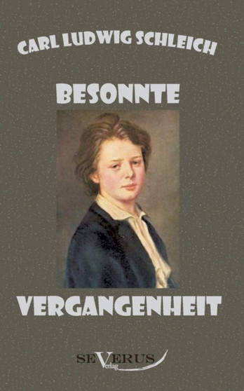 Besonnte Vergangenheit - Lebenserinnerungen 1859 - 1919 : Aus Fraktur ubertragen by Carl Ludwig Schleich - Paperback