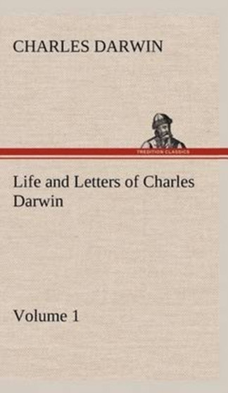 Life and Letters of Charles Darwin - Volume 1 by Professor Charles Darwin - Hardback