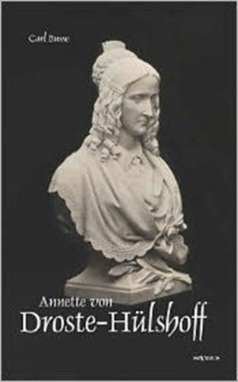 Annette von Droste-Hulshoff. Eine Biographie : Aus Fraktur ubertragen und sorgsam Korrektur gelesen by Carl Busse - Paperback