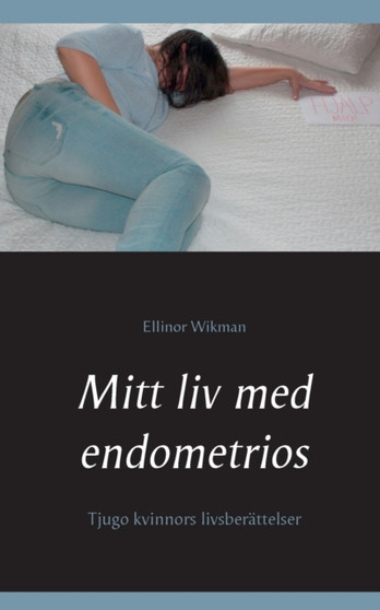 Mitt liv med endometrios : Tjugo kvinnors livsberattelser by Ellinor Wikman - Paperback Mitt liv med endometrios : Tjugo kvinnors livsberattelser by Ellinor Wikman - Paperback