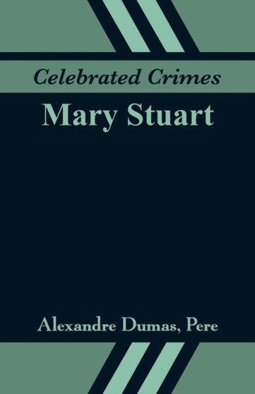 Celebrated Crimes : Mary Stuart by Alexandre Dumas - Paperback