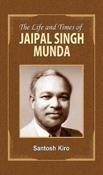 The Life and Times of Jaipal Singh Munda by Santosh Kiro - Hardback