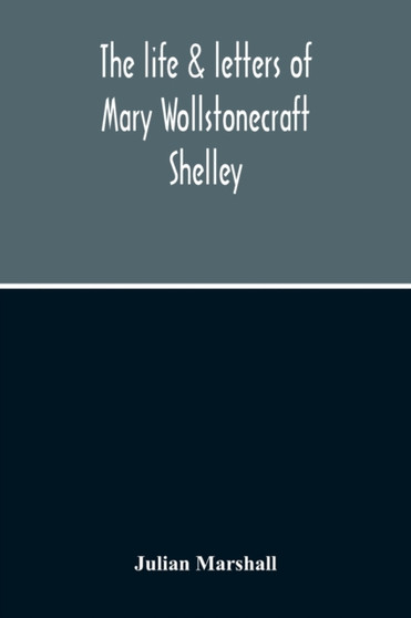 The Life & Letters Of Mary Wollstonecraft Shelley by Julian Marshall - Paperback