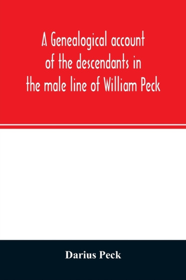 A genealogical account of the descendants in the male line of William Peck, one of the founders in 1638 of the colony of New Haven, Conn by Darius Peck - Paperback