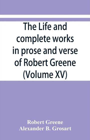 The life and complete works in prose and verse of Robert Greene (Volume XV) by Robert Greene - Paperback