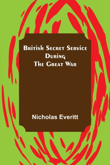 British Secret Service During the Great War by Nicholas Everitt - Paperback