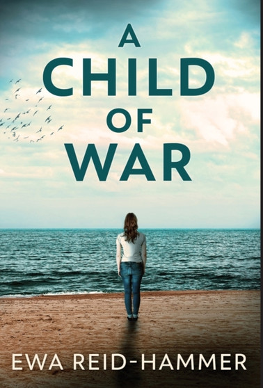A Child Of War : Becoming Whole by Ewa Reid-Hammer - Hardback