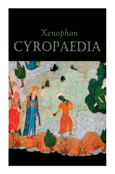 Cyropaedia : The Wisdom of Cyrus the Great by Xenophon - Paperback