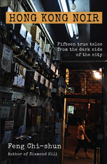 Hong Kong Noir : Fifteen true tales from the dark side of the city by Feng Chi-shun - Paperback