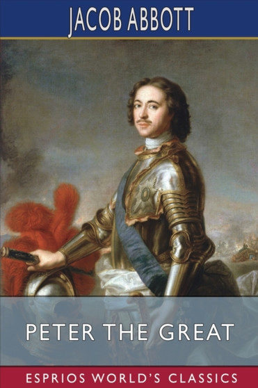 Peter the Great (Esprios Classics) by Jacob Abbott - Paperback