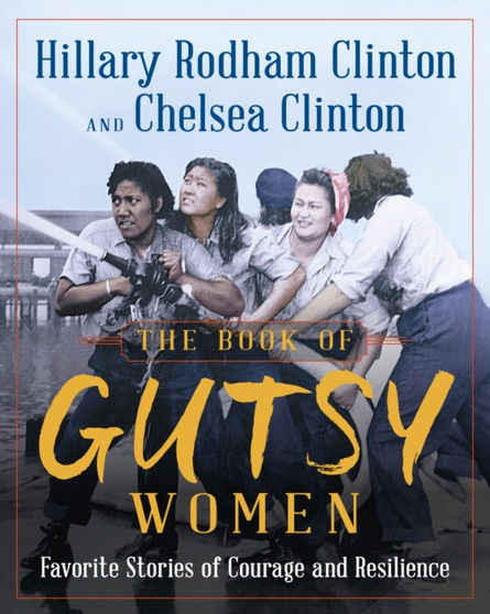 The Book of Gutsy Women : Favourite Stories of Courage and Resilience by Hillary Rodham Clinton - Hardback