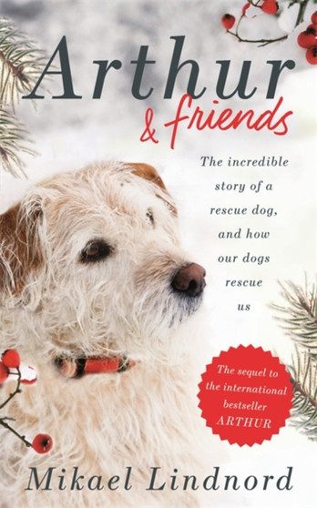 Arthur and Friends : The incredible story of a rescue dog, and how our dogs rescue us by Mikael Lindnord - Hardback