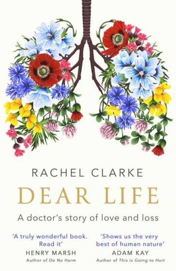 Dear Life : A Doctor's Story of Love and Loss by Rachel Clarke - Hardback
