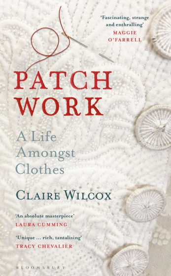 Patch Work : A Life Amongst Clothes by Claire Wilcox - Hardback