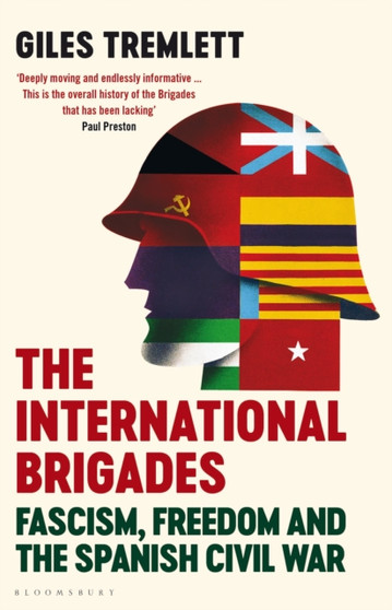 The International Brigades : Fascism, Freedom and the Spanish Civil War by Giles Tremlett - Hardback