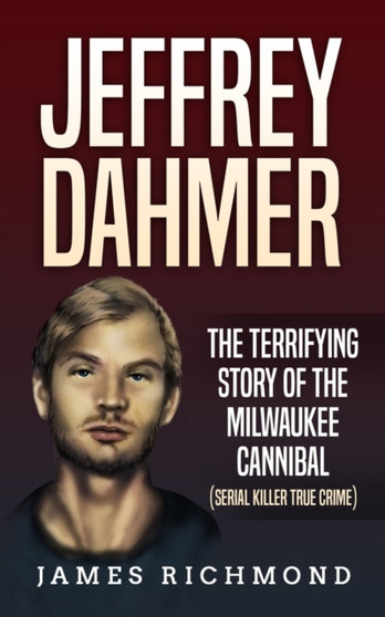 Jeffrey Dahmer : The Terrifying Story of the Milwaukee Cannibal (Serial Killer True Crime) by James Richmond - Paperback