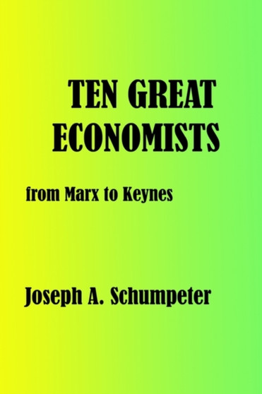 Ten Great Economists by Joseph Alois Schumpeter - Hardback