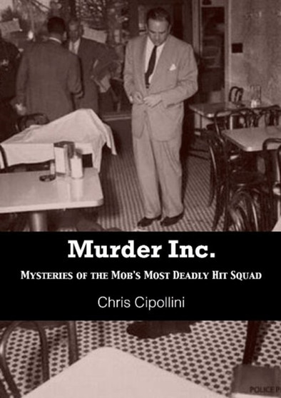 Murder Inc : Mysteries of the Mob's Most Deadly Hit Squad by Chris Cippolini - Paperback