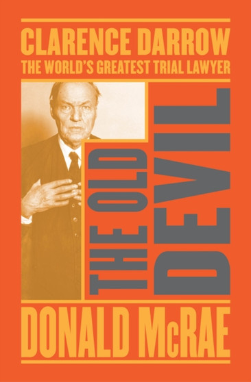 The Old Devil : Clarence Darrow: The World's Greatest Trial Lawyer by Donald McRae - Paperback