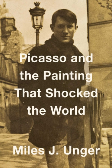 Picasso and the Painting That Shocked the World by Miles J. Unger - Paperback