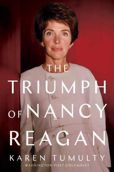 The Triumph of Nancy Reagan by Karen Tumulty - Hardback