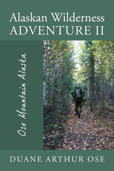 Alaskan Wilderness Adventure II : Ose Mountain Alaska by Duane Arthur Ose - Paperback