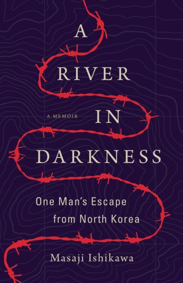 A River in Darkness : One Man's Escape from North Korea by Masaji Ishikawa - Hardback