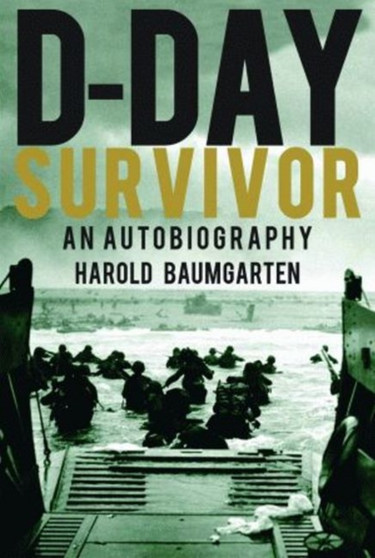 D-Day Survivor : An Autobiography by Dr Harold Baumgarten - Hardback