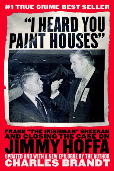I Heard You Paint Houses : Frank The Irishman Sheeran and the Case of Jimmy Hoffa by Charles Brandt - Paperback